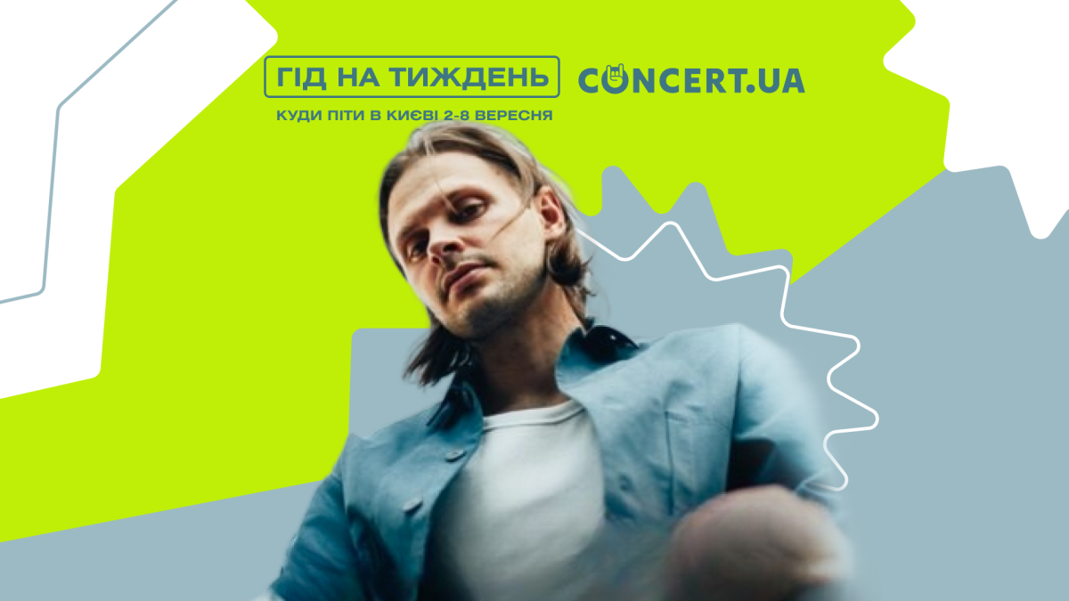 Гід на тиждень від CONCERT.UA: куди піти в Києві 2–8 вересня