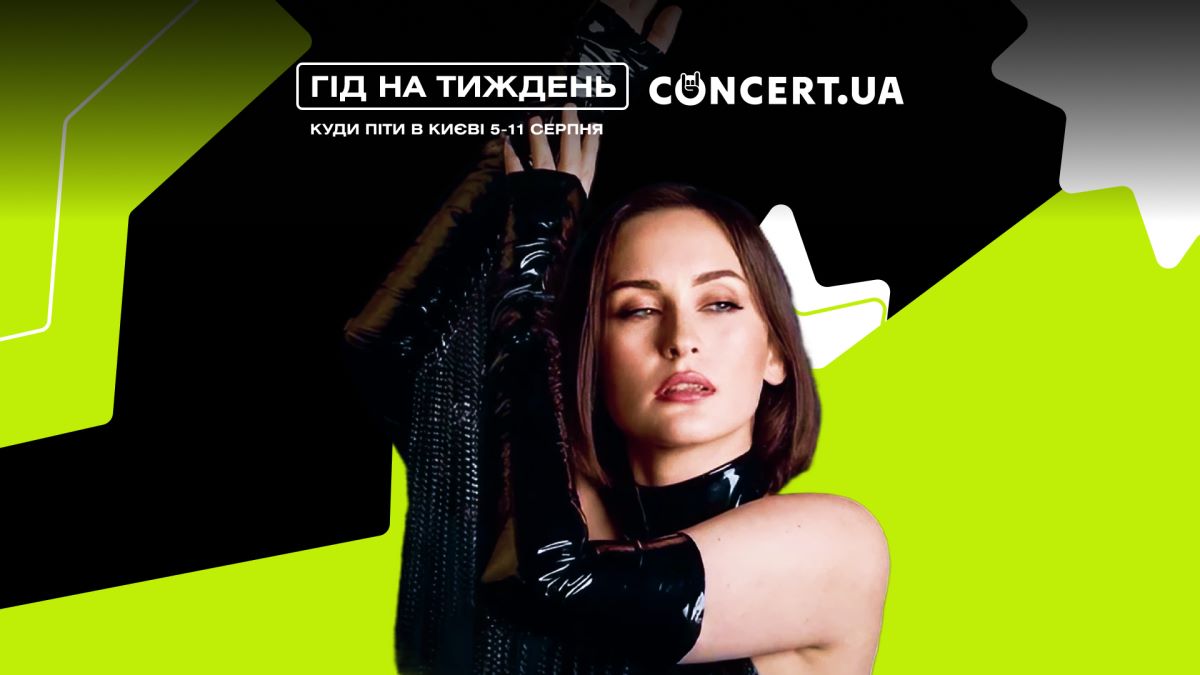 Гід на тиждень від CONCERT.UA: куди піти в Києві 5–11 серпня